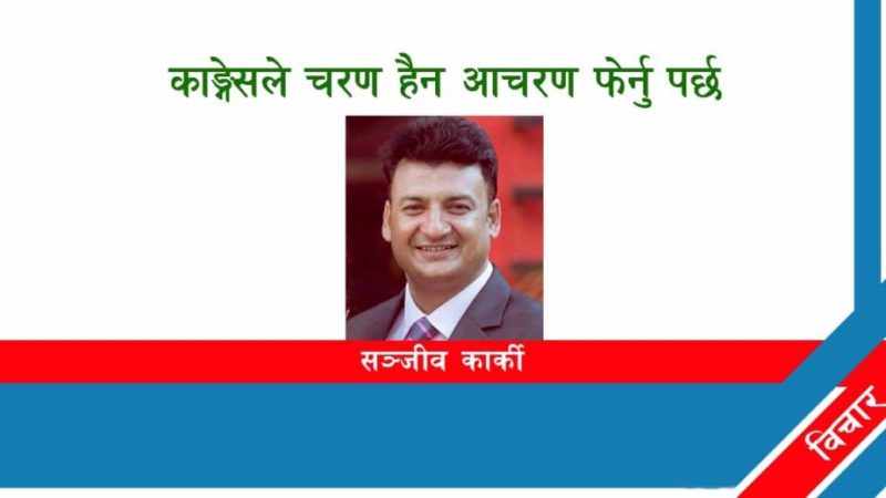 काङ्ग्रेसले चरण हैन आचरण फेर्नु पर्छ